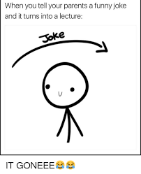 Everything you need over 50% off. When You Tell Your Parents A Funny Joke And It Turns Into A Lecture Joke It Goneee Funny Jokes Meme On Me Me