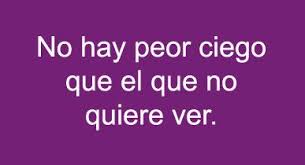 No hay peor ciego que el que no quiere ver | Frases sabias, Dichos y  frases, Ver frases