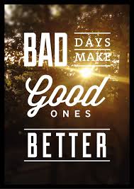  Bad Days Make Good Ones Better Inspirational Words Quotations Words