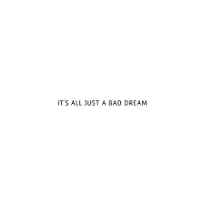 It S All Just A Bad Dream Bad Dreams Bad Dreams Quotes Dream Quotes