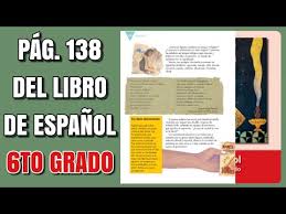 Hola buenas tardes me podría hacer el favor de decirme las respuestas del libro de primero de secundaria de matematias aprender a ser de la pagina 16 ala 23 por favor. Pag 138 Del Libro De Espanol Sexto Grado Youtube