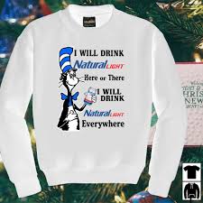 Dr Seuss I Will Drink Natural Light Here Or There Or Everywhere Shirt Hoodie Miller Lite Shirt Miller Lite Hoodie Shirt