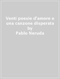 Venti Poesie D Amore E Una Canzone Disperata Pablo Neruda Libro Mondadori Store