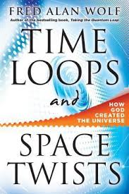 Time Loops and Space Twists Book by Fred Alan Wolf PhD