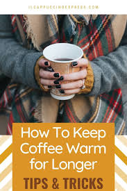 We all know how hard it sometimes gets to keep out water and coffee hot for long especially during the winter months. How To Keep Coffee Warm Without Electricity 12 Methods That Work Il Cappuccino Express Coffee Hacks Coffee Facts Coffee