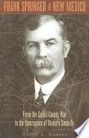 Frank Springer & New Mexico: From the Colfax County War to the Emergence of  ...