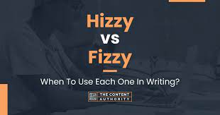 Hizzy vs Fizzy: When To Use Each One In Writing?