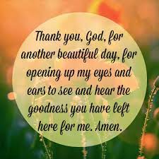 Thank You God For Another Day For Opening Up My Eyes And Ears To See And Hear The Goodness You Have Left Here For Me Amen Quotes