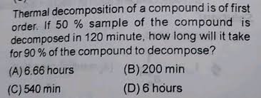 120 minutes x 0.016666666666667 = 2 hours. Thermal Decomposition Of A Compound Is Of First Order If 50 Sample Of The Compound Is Decomposed In 120 Minute How Long Will It Take For 90 Of The Compound To