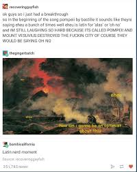Normally Wouldn T Repin But I Was Listening To Pompeii At That Time So With Images Tumblr Funny Funny Tumblr Posts Laugh