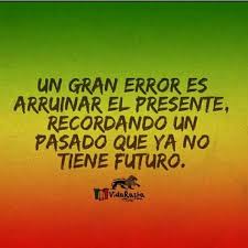 Un Gran Error Es Arruinar El Presente Recordando Un Pasado Que Ya No Tiene Futuro Frases Geniales Frases Motivadoras Frases Sabias