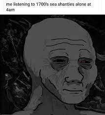 Me Listening To 1700 S Sea Shanties Alone At 4am