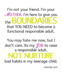 Raising Teens I M Not Your Friend I M Your Mother I M Here To Give You The Boundaries Raising Teenager Quotes Teenage Daughter Quotes Tough Love Parenting