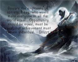 Beware The Engineers Of Society I Say Who Would Make Everyone In All The World Equal Opportunity Should Be E Drizzt Do Urden Great Motivational Quotes Sayings
