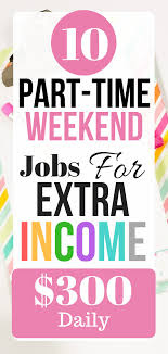 10 Part Time Weekend Jobs For Extra Income 300 Daily Weekend Jobs Extra Income Part Time Jobs