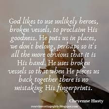 God Likes To Use Unlikely Heroes Broken Vessels To Proclaim His Goodness He Puts Us In Places We Don T B Belonging Quotes Faith Quotes Back Together Quotes