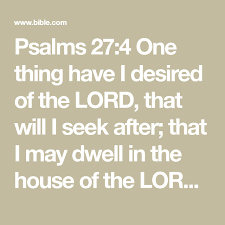 Psalms 27 4 One Thing Have I Desired Of The Lord That Will I Seek After That I May Dwell In The House Of The Lord All The Da Bible Apps Day