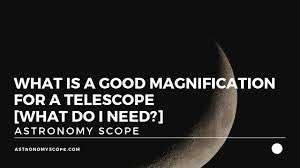 What Is A Good Magnification For A Telescope What Do I Need Magnification Telescope Largest Telescope