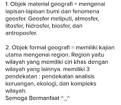 Objek material geografi ialah fenomena geosfer atau fenomena yang terjadi di permukaan bumi, yang mencakup litosfer (lbantuan), atmosfer (udara), hidrosfer (air), biosfer (makhluk hidup), dan antroposfer (manusia). Apa Saja Objek Geografi Brainly Co Id