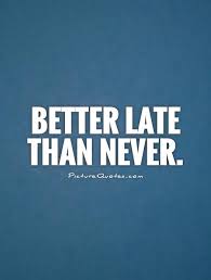 Quotes About Better Late Than Never 34 Quotes