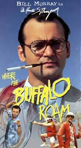 Where The Buffalo Roam. (1980) Where the Buffalo Roam is a 1980 American  semi-biographical comedy film which loosely depicts author Hunter S.  Thompson's rise to fame in the 1970s and his relationship
