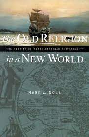 The Old Religion In A New World The History Of North American Christianity By Mark A Noll
