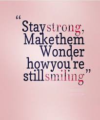 How You Are Still Smiling Friendship Quotes Strong Mom Quotes Strong Quotes Quotes About Strength