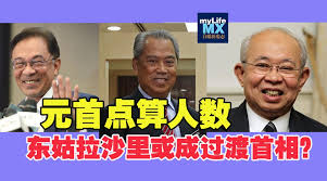 元首点算人数东姑拉沙里或成过渡首相？ | myLifeMX