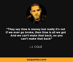 Cole, is an american rapper and producer. J Cole Quote They Say Time Is Money But Really It S Not If We