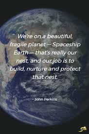 We Re On A Beautiful Fragile Planet Spaceship Earth That S Really Our Nest And Our Job Is To Build Inspirational Quotes Spaceship Earth Life Affirming