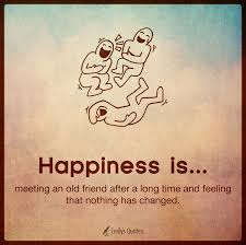 Happiness Is Meeting An Old Friend After A Long Time And Feeling That Nothing Has Changed Popular Inspirational Quotes At Emilysquotes Old Friend Quotes Old Friendship Quotes Caption For Friends