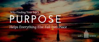 You can use your purpose to get more. Why Finding Your Purpose Helps Everything Fall Into Place Jan L Bowen
