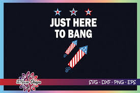 You may not forward, share, sell or distribute the file(s), in whole or in part. 1 Just Here To Bang Fireworks 4th Of July Designs Graphics