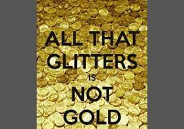 All that glitters is not gold. All That Glitters Is Not Gold Debate Org