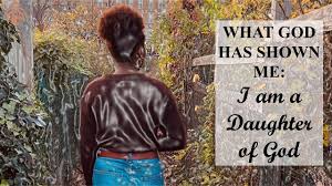 WHAT GOD HAS SHOWN ME: I Am a Daughter of God | Genesis Bible Fellowship  Church
