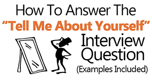 Answer the 'tell me about yourself' question carefully with a focus on how you are the perfect candidate for their job. Tell Me About Yourself Interview Question Example Answers