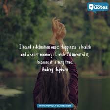 I Heard A Definition Once Happiness Is Health And A Short Memory I Wish I D Invented It Because It Is Very True Audrey Hepburn By Popular Quotes Com Empowering Women Quotes Woman