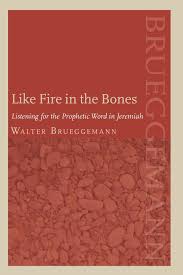 Like Fire in the Bones: Listening for the Prophetic Word in Jeremiah:  Brueggemann, Walter, Miller, Patrick D.: 9780800698287: Amazon.com: Books