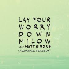 The record has been anticipated by. Lay Your Worry Down Acoustic Version Single Milow Jonathan Vandenbroeck Chris Ayer Matt Simons Tom Vanstiphout Mp3 Buy Full Tracklist