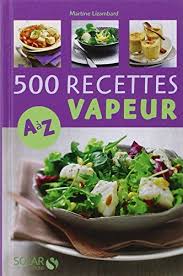 500 Recettes Cuisine Vapeur De A A Z Recettes De Cuisine Cuisine Vapeur Recette