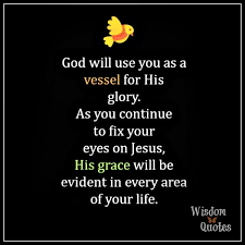 God Will Use You As A Vessel For His Glory As You Continue To Fix Your Eyes On Jesus His Grace Will Be Praise Quotes Affirmation Quotes Prayers For Healing