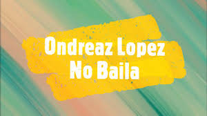Ondreaz Lopez No Baila Lyrics Youtube