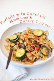 Farfalle With Zucchini Mushrooms And Cherry Tomatoes Produce On Parade Recipe Stuffed Mushrooms Healthy Pasta Dishes Cherry Tomato Recipes