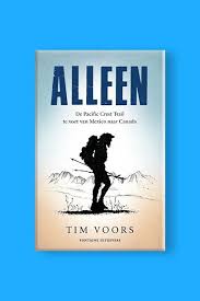 Alleen Tim Voors Tim Voors Neemt Je Mee Door De Fysieke Mentale En Spirituele Fases Van Deze Lange Tocht Door De Boeken Pacific Crest Trail Nieuwe Vrienden