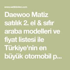 Daewoo Matiz Satilik 2 El Sifir Araba Modelleri Ve Fiyat Listesi Ile Turkiye Nin En Buyuk Otomobil Pazari Sahibinden Com Da Araba Otomobil