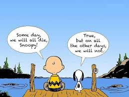 Someday We Will Find What We Are Looking For Meaning In Hindi Snoopy One Day We Will Die But On All The Other Days We Will Not Hwg Snoopy Quotes Words Inspirational Quotes