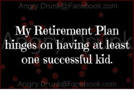 Search the best retirement memes from instagram, facebook, vine, and twitter. Angry Drunk A Facebookcom My Retirement Plan Hinges On Having At Least One Successful Kid Angry Drunko Facebookcom Dank Meme On Me Me