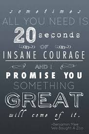 Sometimes All You Need Is 20 Seconds Of Insane Courage Meaning 20 Seconds Of Insane Courage We Bought A Zoo Inspirational Words Words Quotes Free Printable Quotes