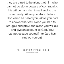 Dietrich Bonhoeffer Many People Seek Fellowship Because They Are Afraid To Be Alone Let Him Who Cannot God Faith Loneliness Alone Lonely Christia