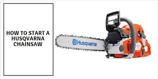 How To Start A Husqvarna Chainsaw Easy Setps Guide